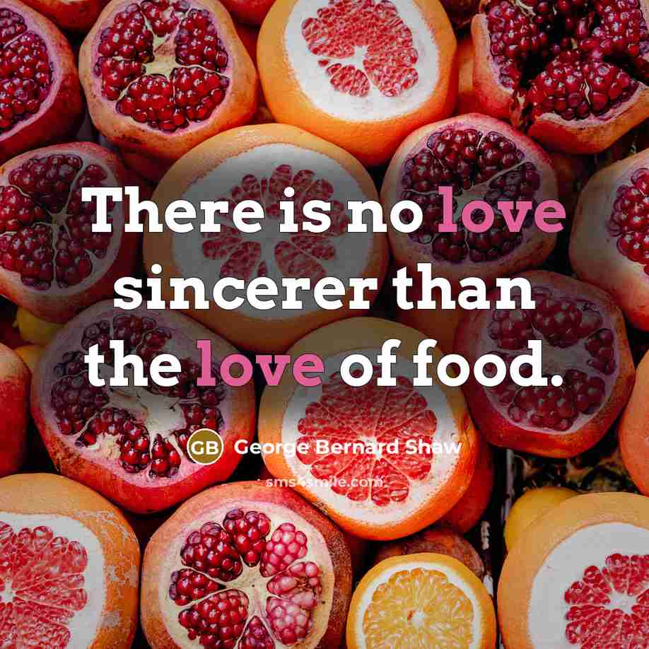 “There is no love sincerer than the love of food.…” quote by George Bernard Shaw
