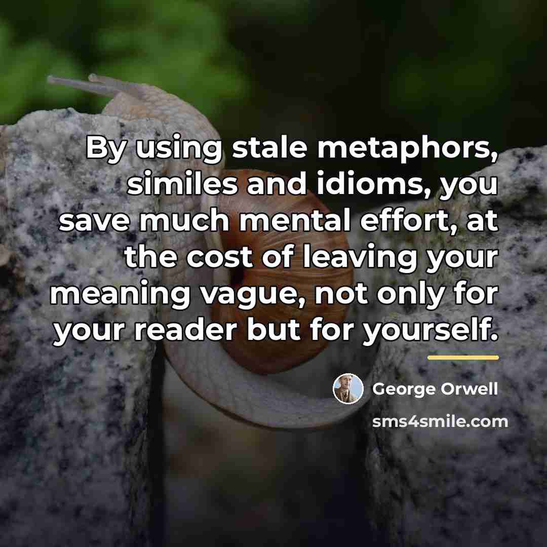 “By using stale metaphors, similes and idioms, you save much…” quote by George Orwell