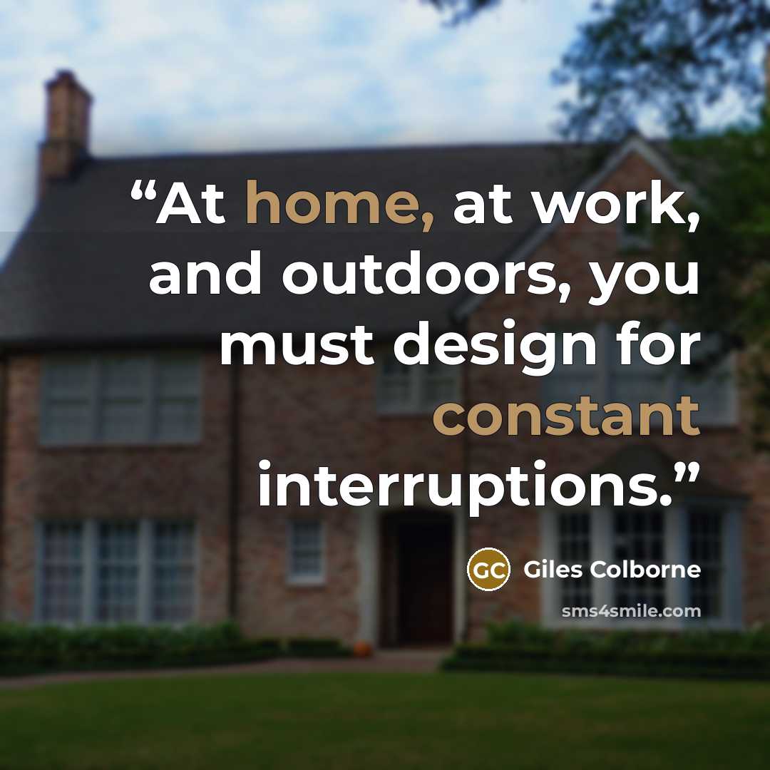 “At home, at work, and outdoors, you must design for constant interruptions.” quote by Giles Colborne