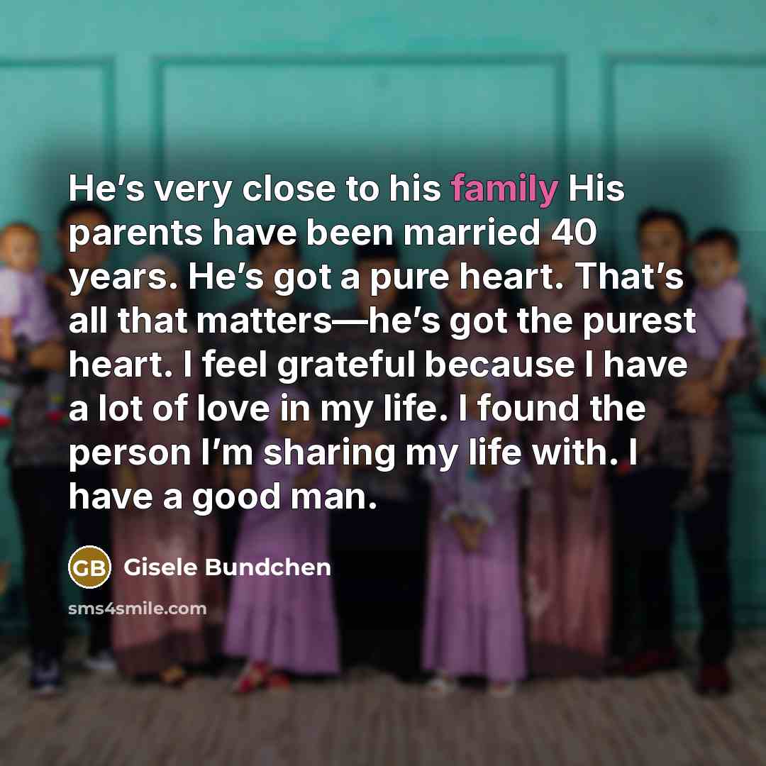 “He’s very close to his family His parents have been…” quote by Gisele Bundchen