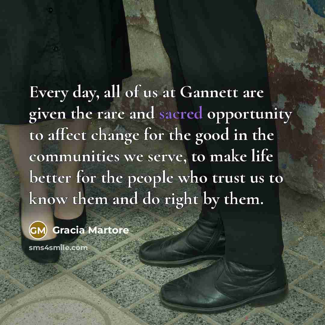 “Every day, all of us at Gannett are given the…” quote by Gracia Martore