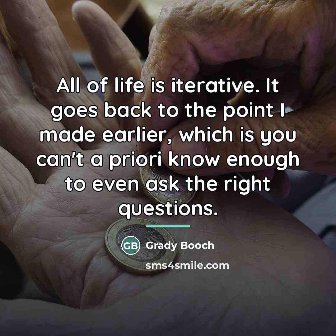“All of life is iterative. It goes back to the…” quote by Grady Booch