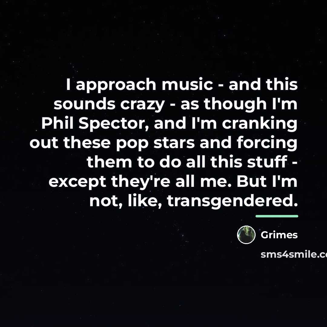 “I approach music - and this sounds crazy - as…” quote by Grimes