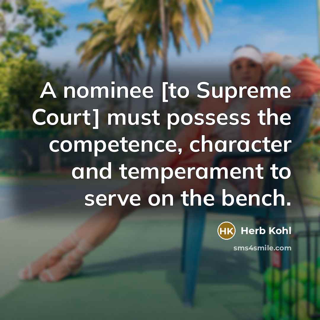“A nominee [to Supreme Court] must possess the competence, character…” quote by Herb Kohl