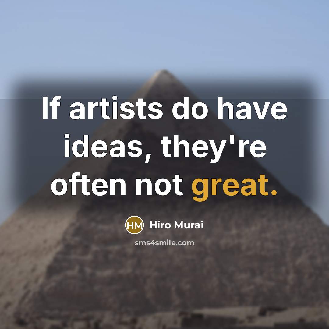 “If artists do have ideas, they're often not great.…” quote by Hiro Murai