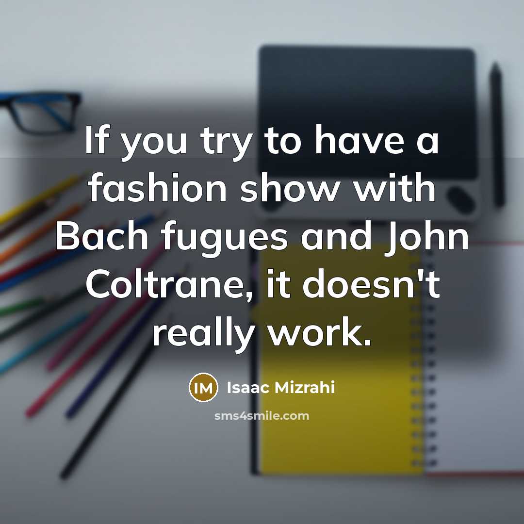 “If you try to have a fashion show with Bach…” quote by Isaac Mizrahi