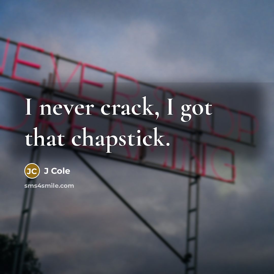 “I never crack, I got that chapstick.…” quote by J Cole
