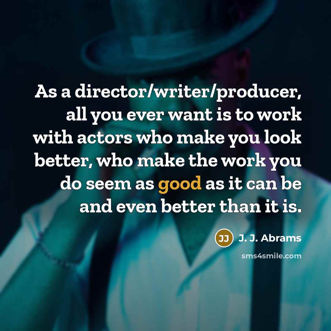 “As a director/writer/producer, all you ever want is to work…” quote by J. J. Abrams