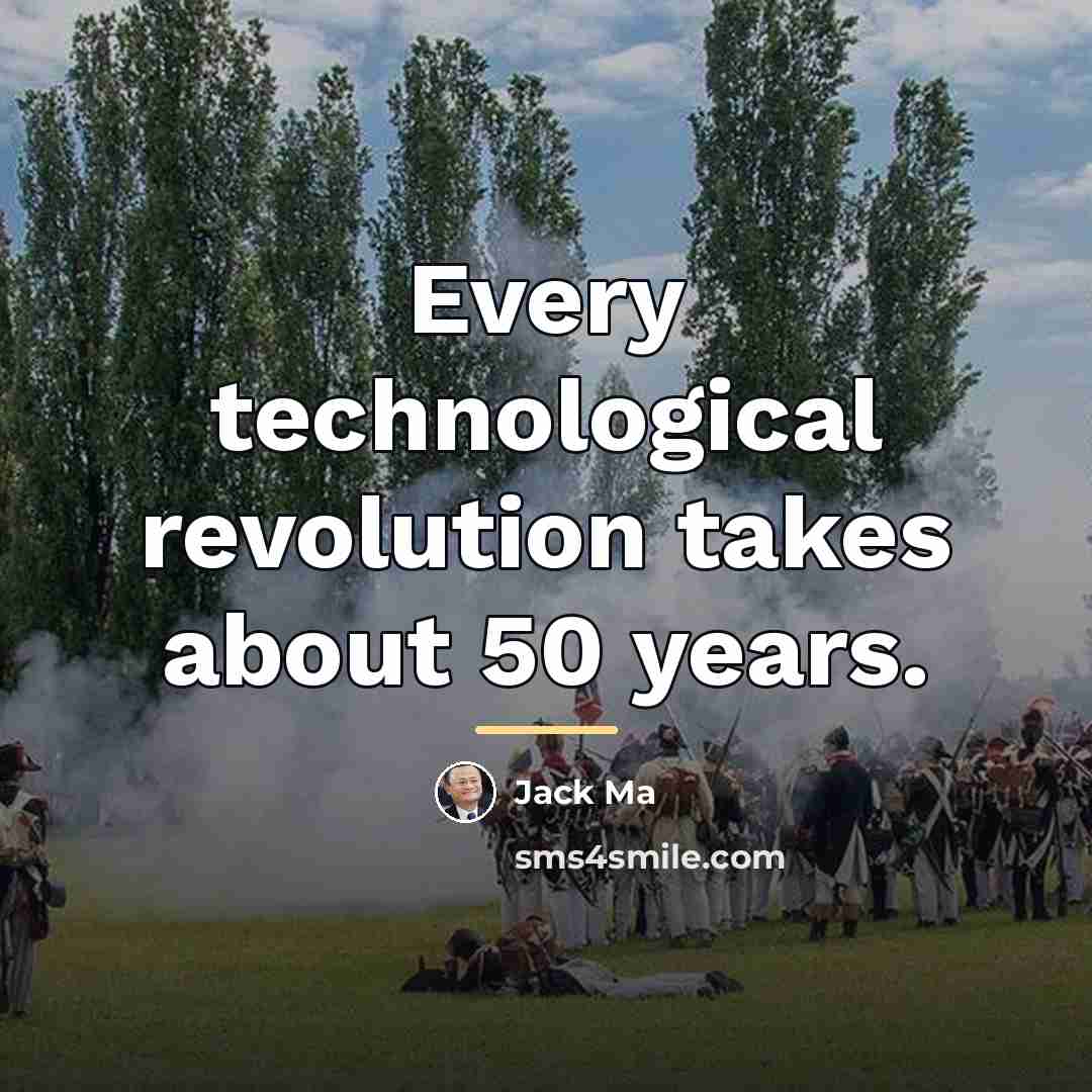 “Every technological revolution takes about 50 years.…” quote by Jack Ma