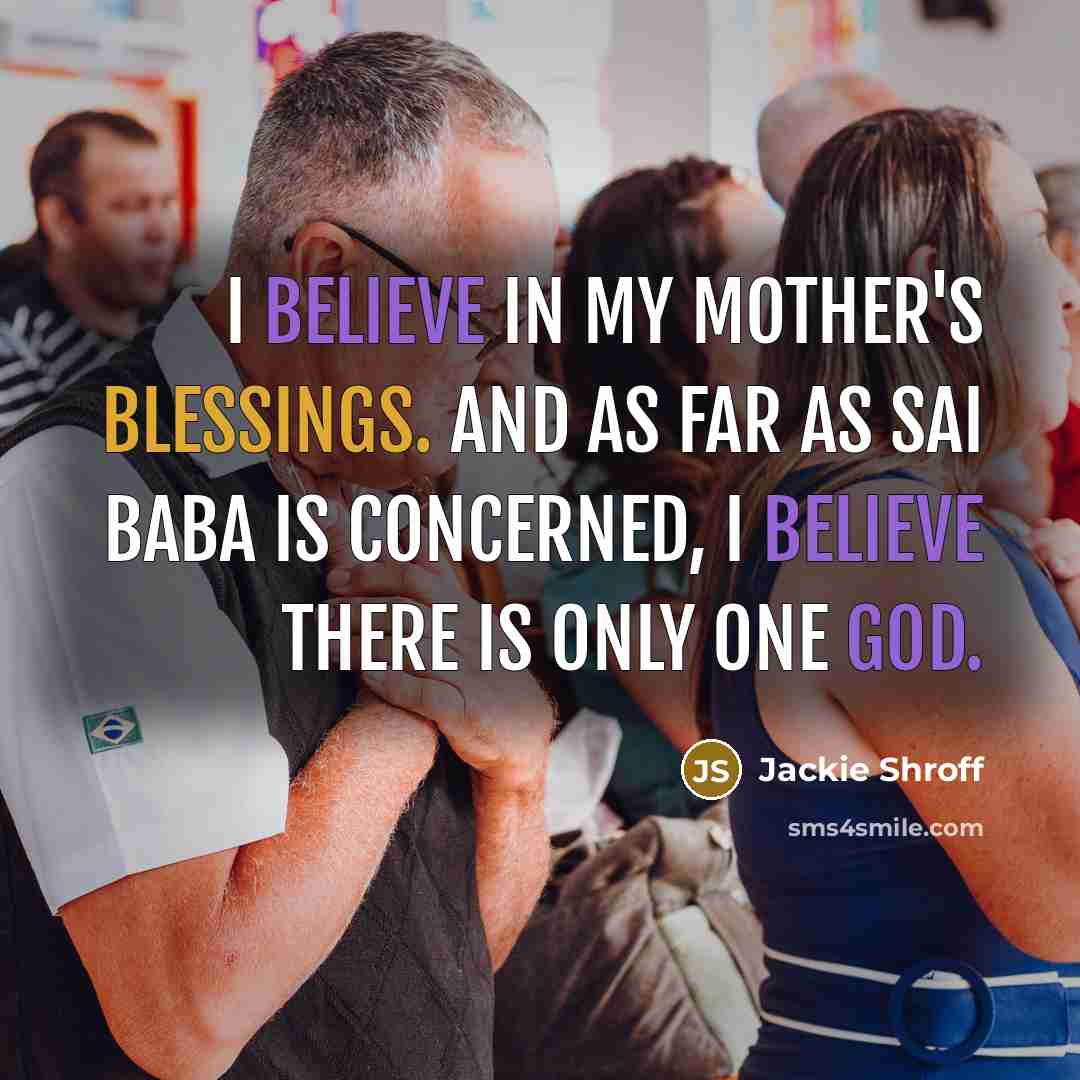 “I believe in my mother's blessings. And as far as…” quote by Jackie Shroff