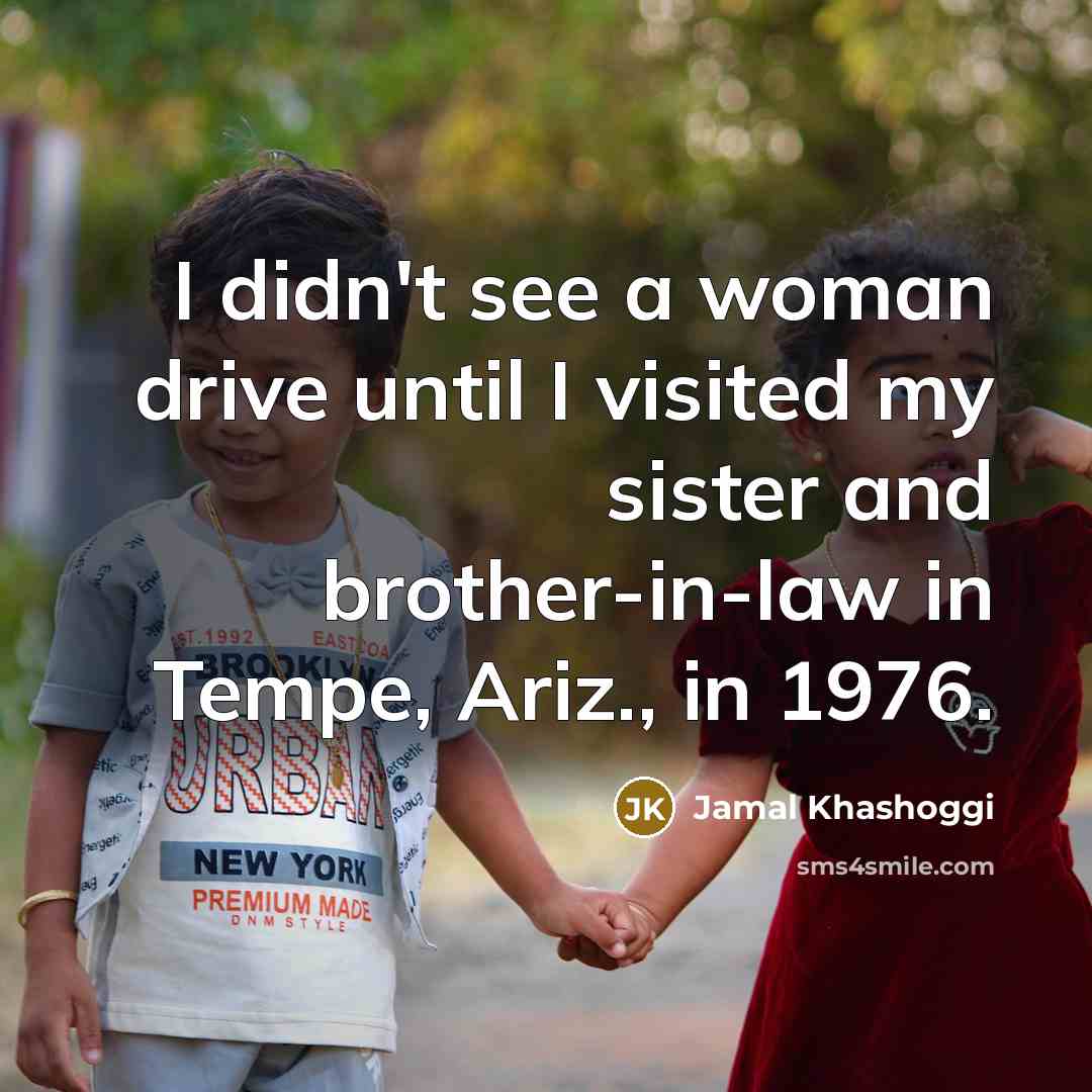 “I didn't see a woman drive until I visited my…” quote by Jamal Khashoggi