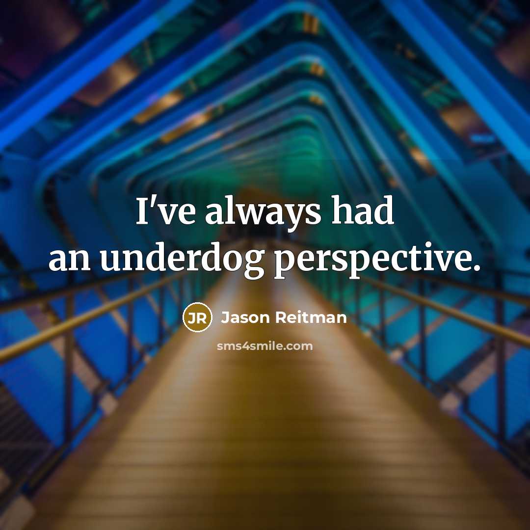 “I've always had an underdog perspective.…” quote by Jason Reitman