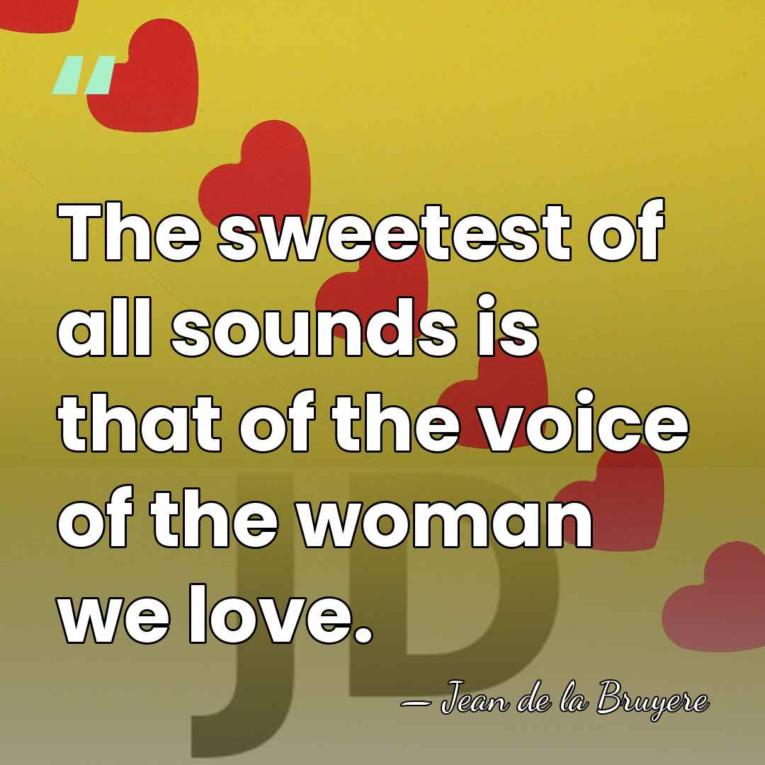 The sweetest of all sounds is that of the voice of the&hellip; - Jean de la Bruyere