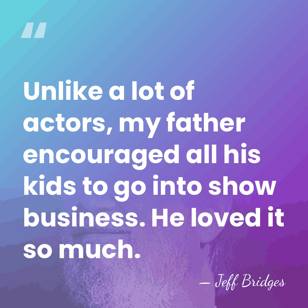 Unlike a lot of actors, my father encouraged all his kids to&hellip; - Jeff Bridges