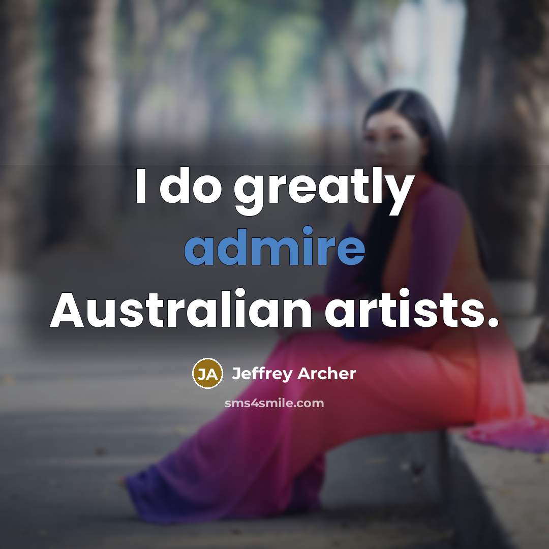 “I do greatly admire Australian artists.…” quote by Jeffrey Archer