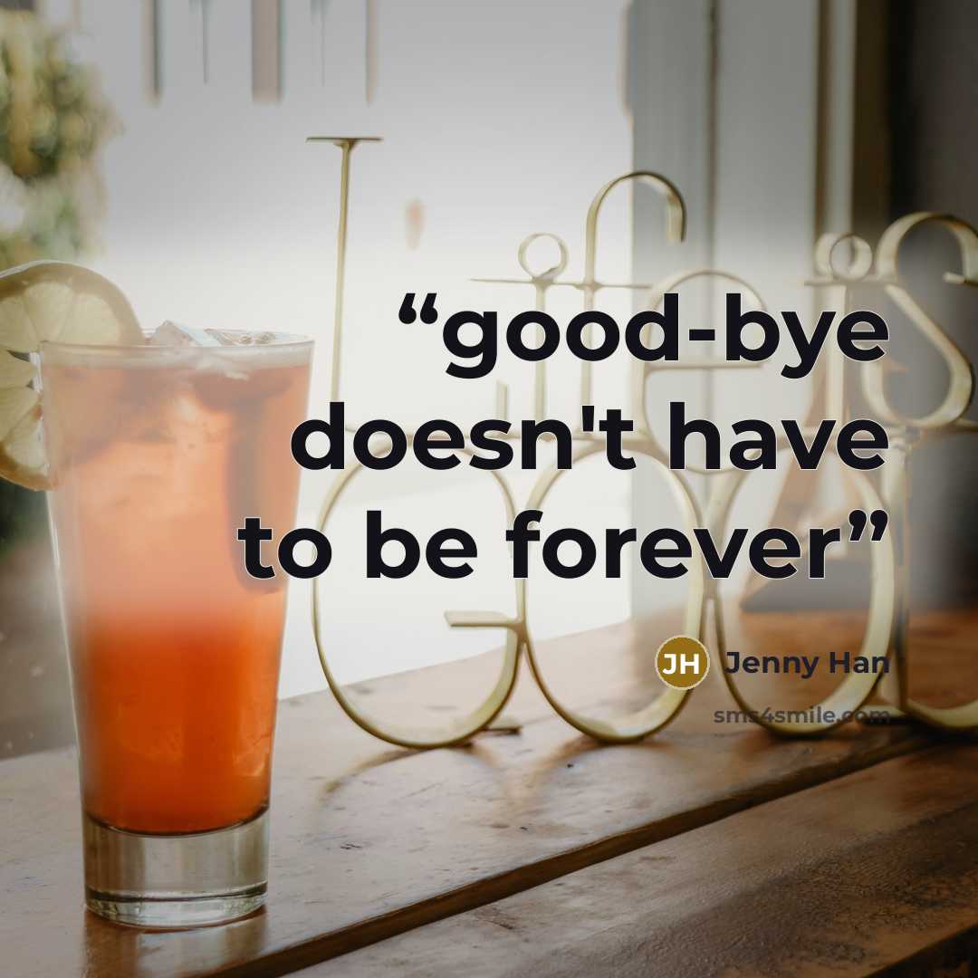 “good-bye doesn't have to be forever” quote by Jenny Han