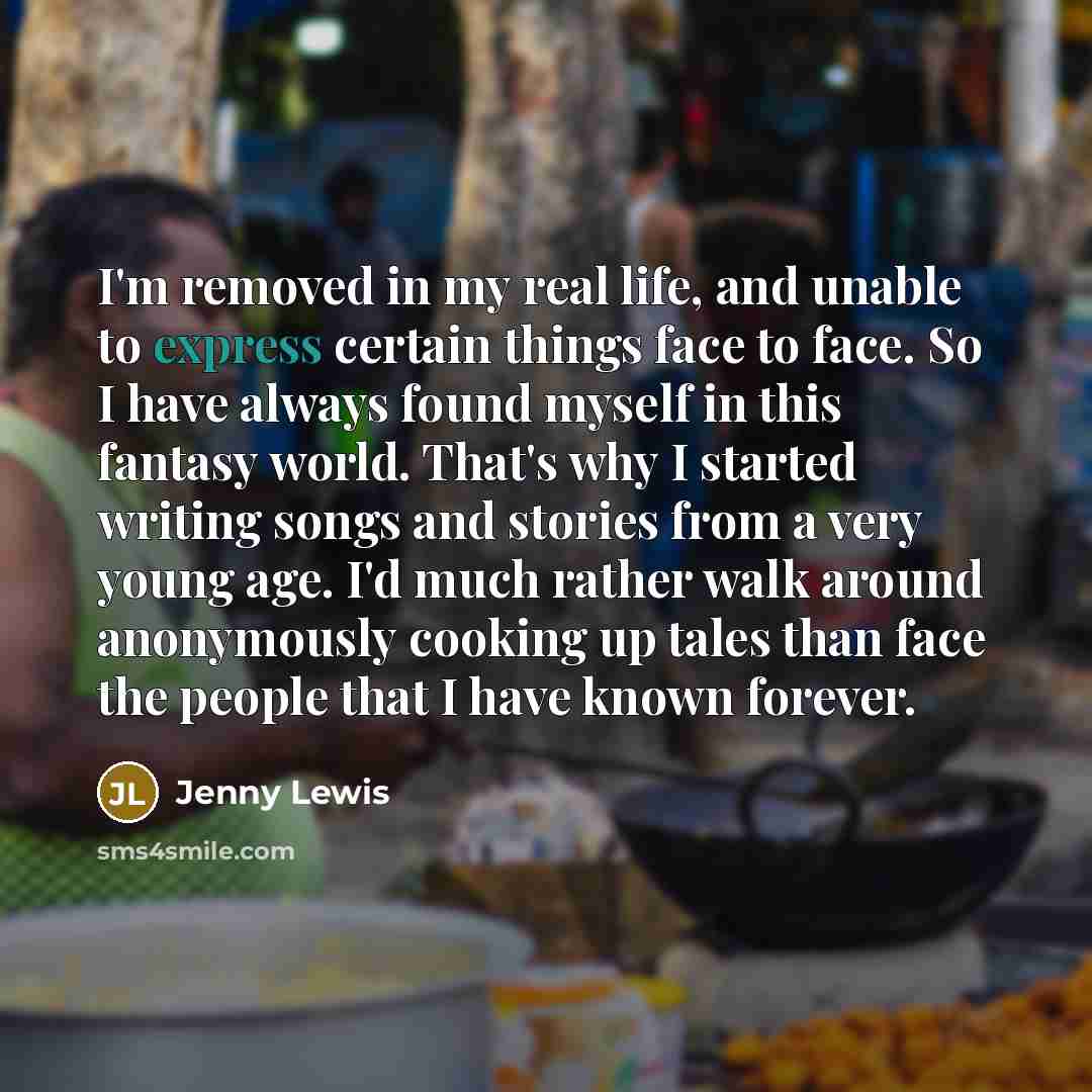 “I'm removed in my real life, and unable to express…” quote by Jenny Lewis