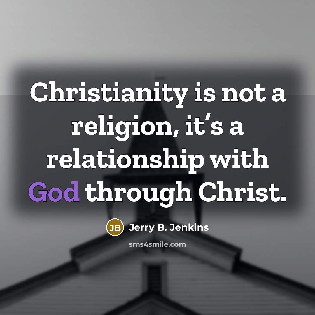 “Christianity is not a religion, it’s a relationship with God…” quote by Jerry B. Jenkins