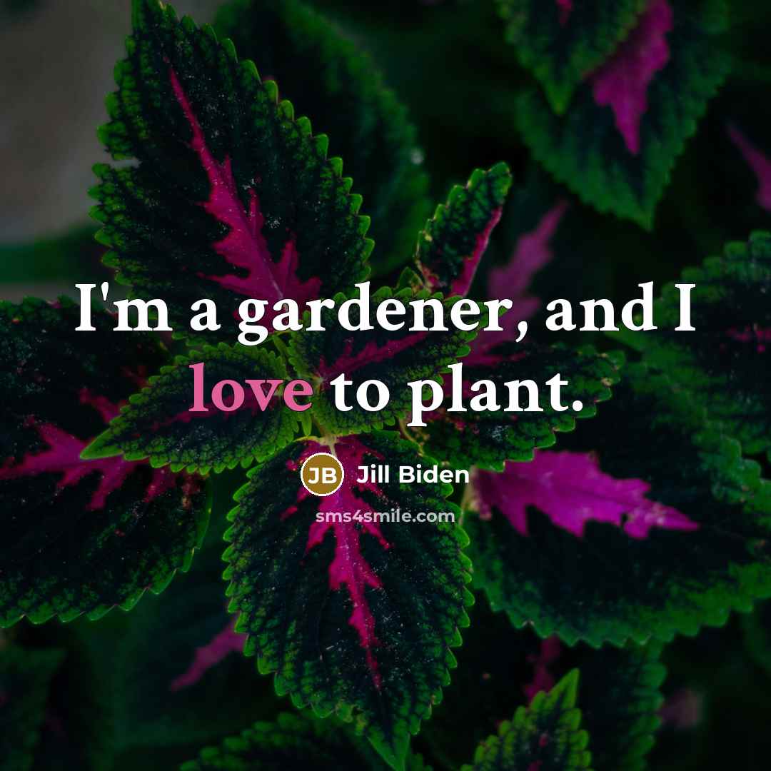 “I'm a gardener, and I love to plant.…” quote by Jill Biden