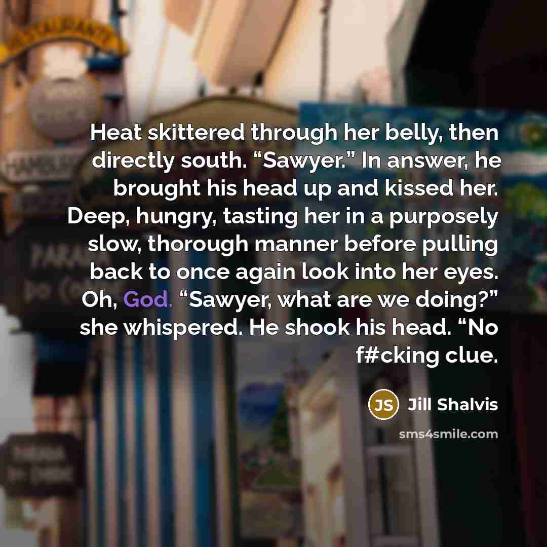“Heat skittered through her belly, then directly south. “Sawyer.” In…” quote by Jill Shalvis