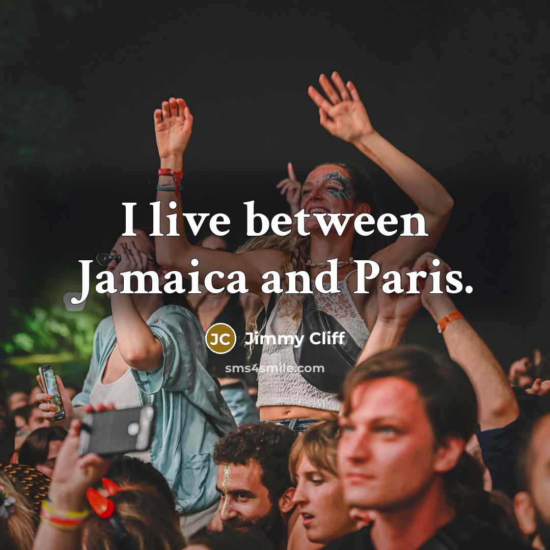 “I live between Jamaica and Paris.…” quote by Jimmy Cliff