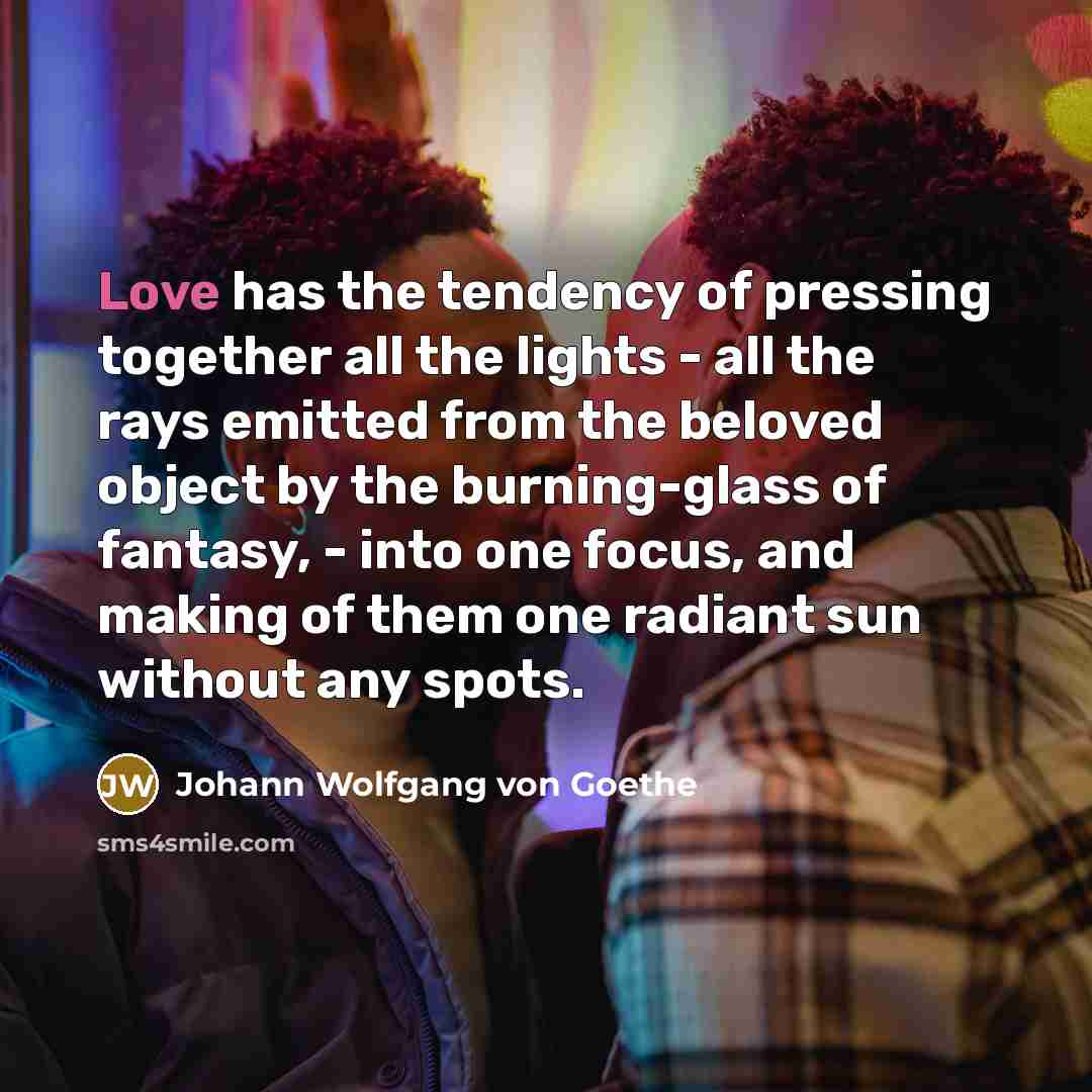“Love has the tendency of pressing together all the lights…” quote by Johann Wolfgang von Goethe