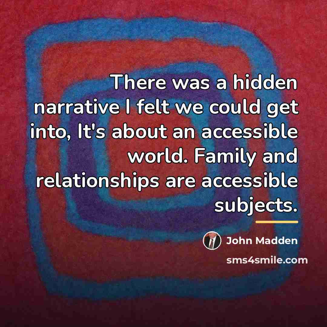 “There was a hidden narrative I felt we could get…” quote by John Madden