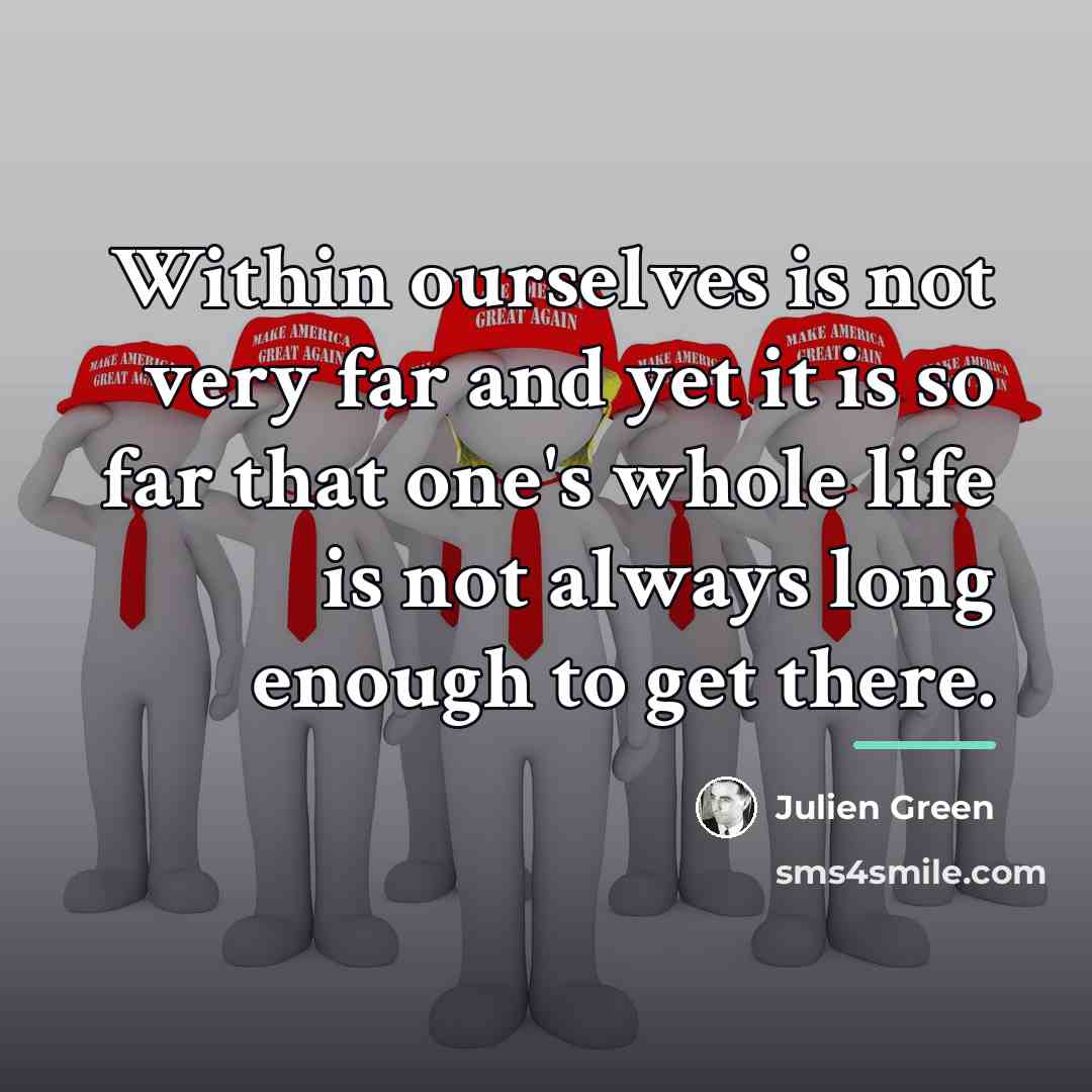 “Within ourselves is not very far and yet it is…” quote by Julien Green
