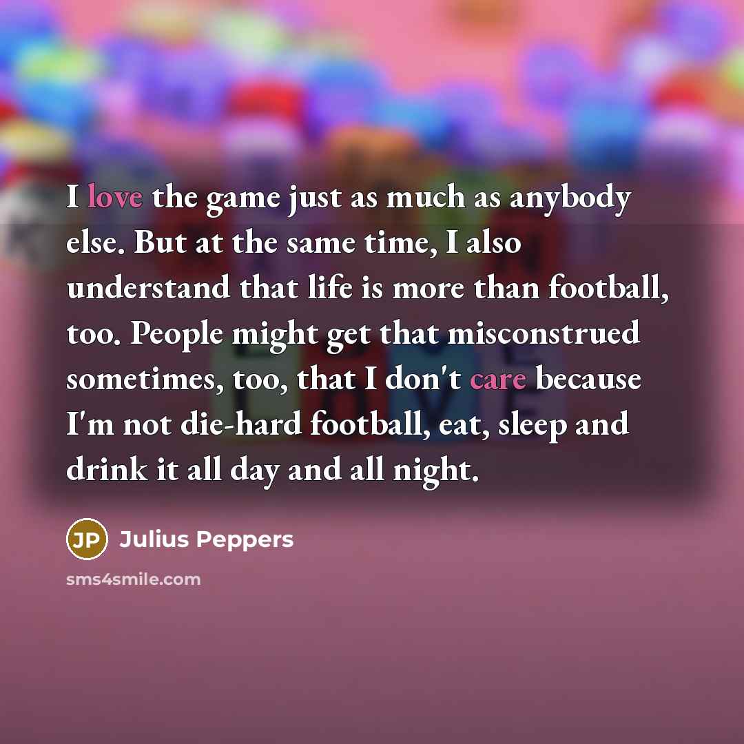 “I love the game just as much as anybody else.…” quote by Julius Peppers