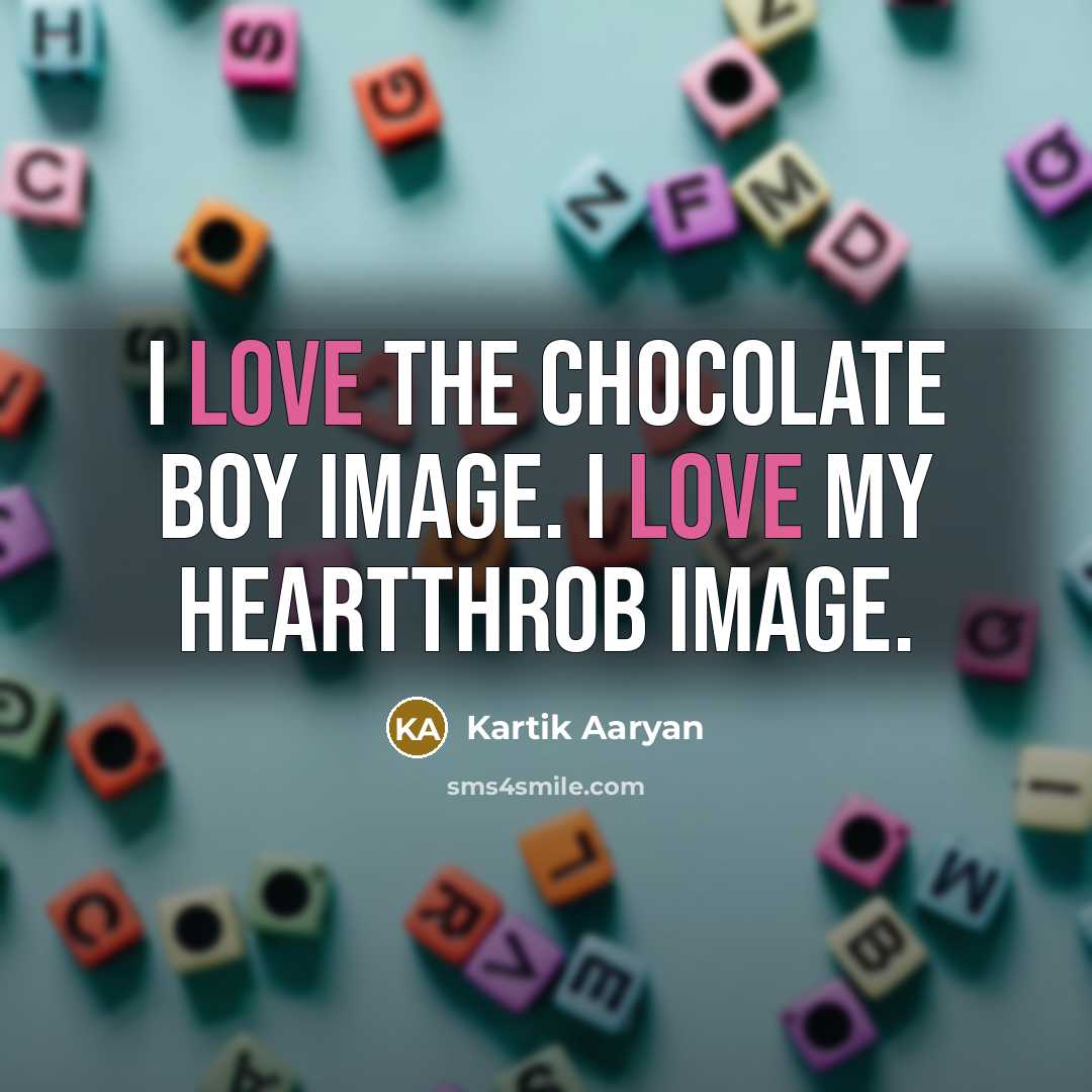 “I love the chocolate boy image. I love my heartthrob…” quote by Kartik Aaryan
