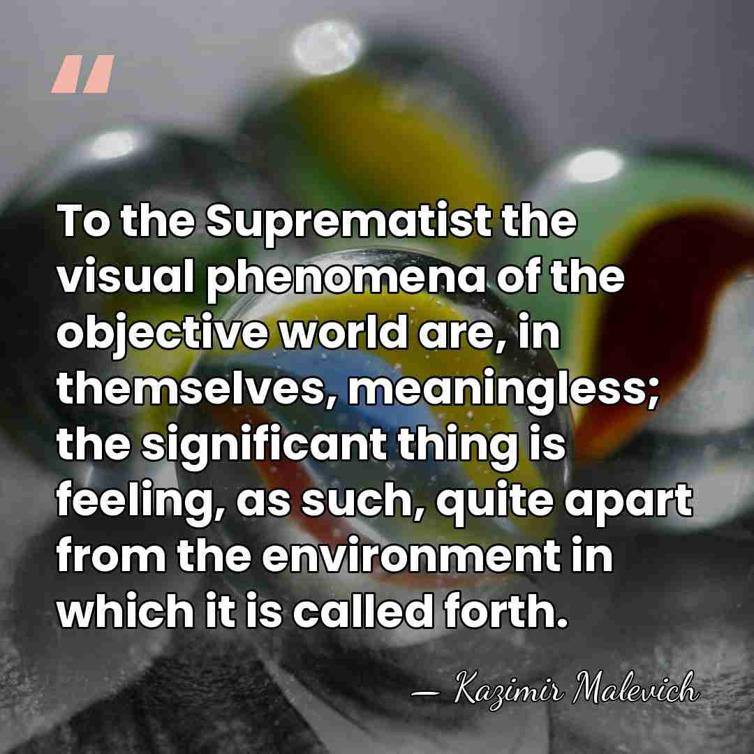 To the Suprematist the visual phenomena of the objective world are, in&hellip; - Kazimir Malevich