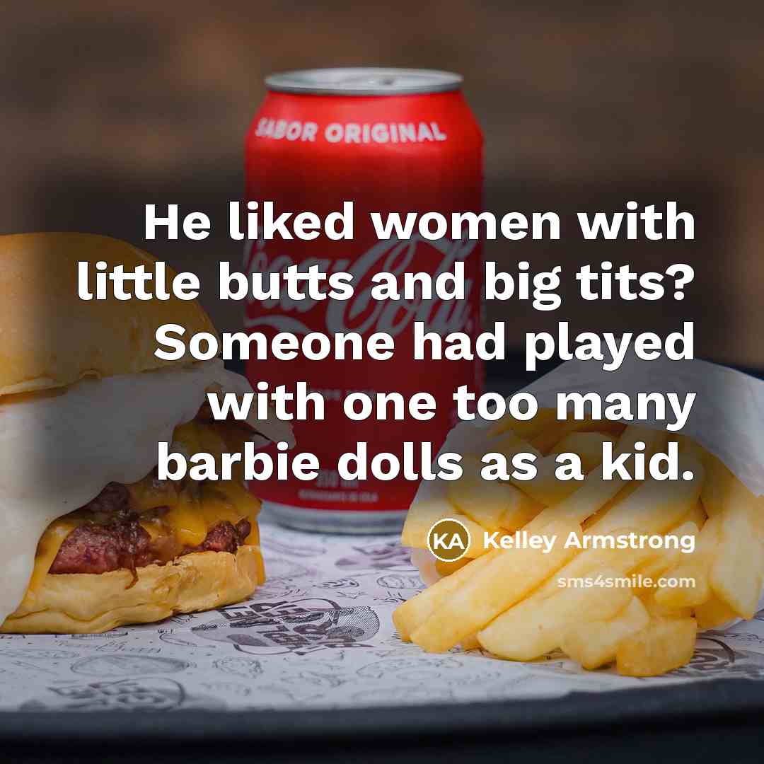 “He liked women with little butts and big tits? Someone…” quote by Kelley Armstrong