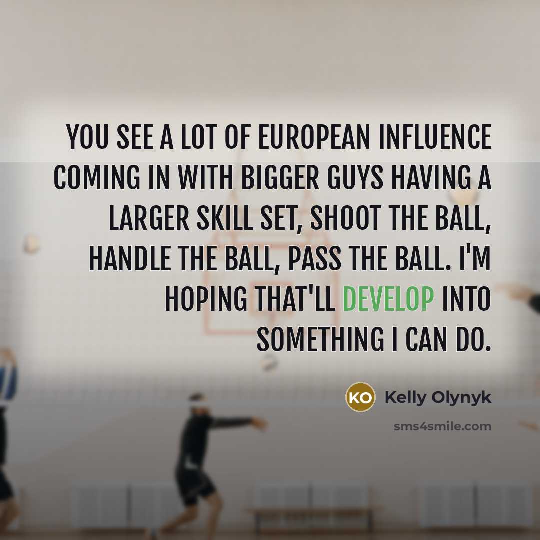 “You see a lot of European influence coming in with…” quote by Kelly Olynyk