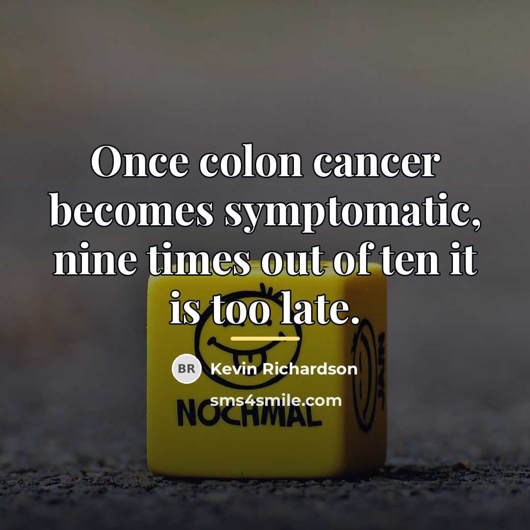 “Once colon cancer becomes symptomatic, nine times out of ten…” quote by Kevin Richardson