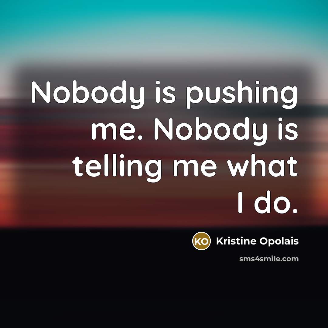 “Nobody is pushing me. Nobody is telling me what I…” quote by Kristine Opolais