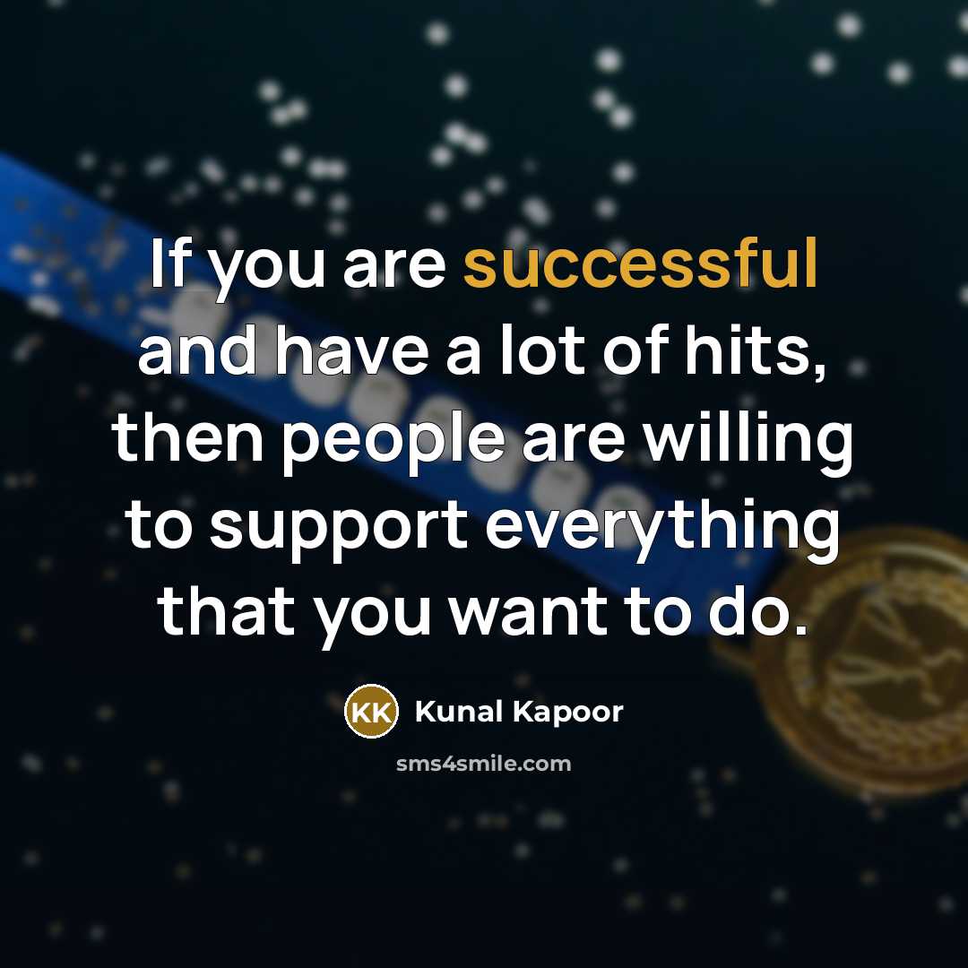 “If you are successful and have a lot of hits,…” quote by Kunal Kapoor
