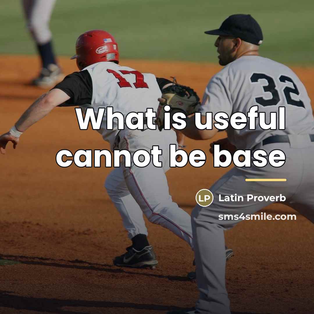 “What is useful cannot be base…” quote by Latin Proverb