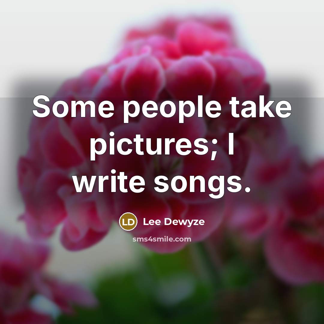 “Some people take pictures; I write songs.…” quote by Lee DeWyze