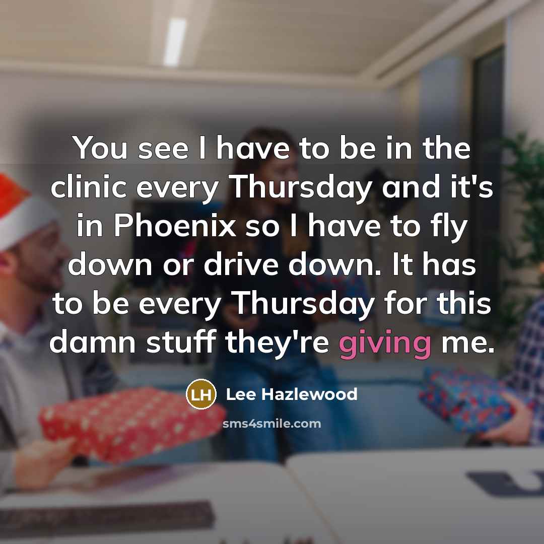 “You see I have to be in the clinic every…” quote by Lee Hazlewood