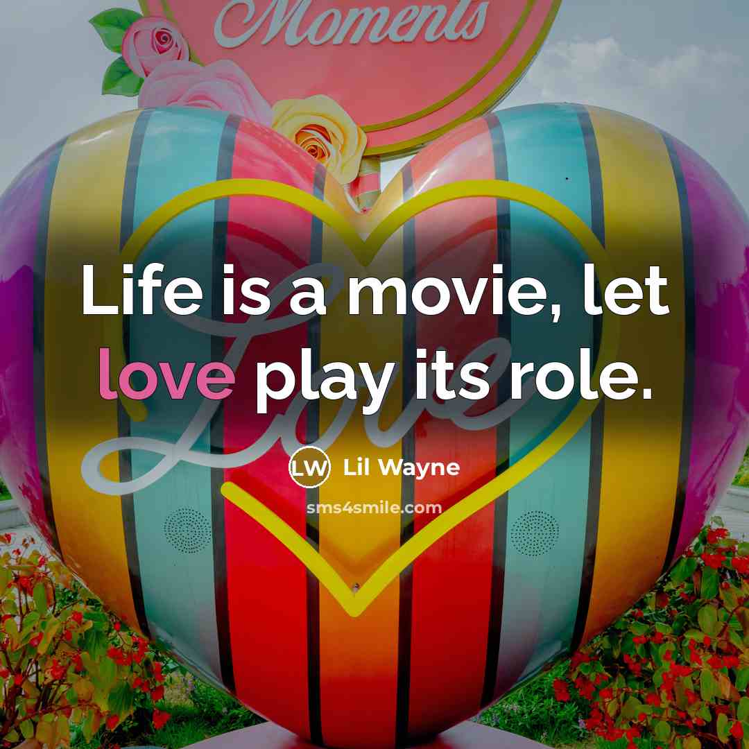 “Life is a movie, let love play its role.…” quote by Lil Wayne