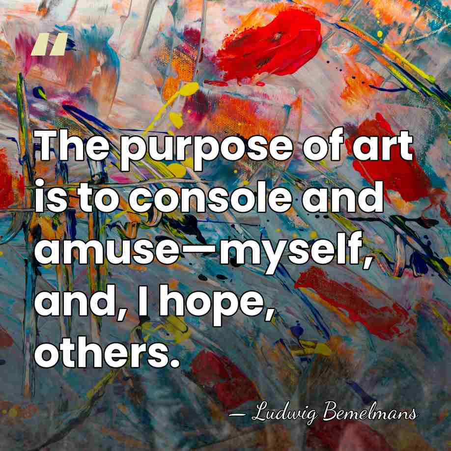 The purpose of art is to console and amuse—myself, and, I hope,&hellip; - Ludwig Bemelmans