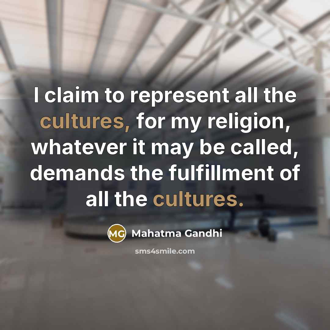 “I claim to represent all the cultures, for my religion,…” quote by Mahatma Gandhi