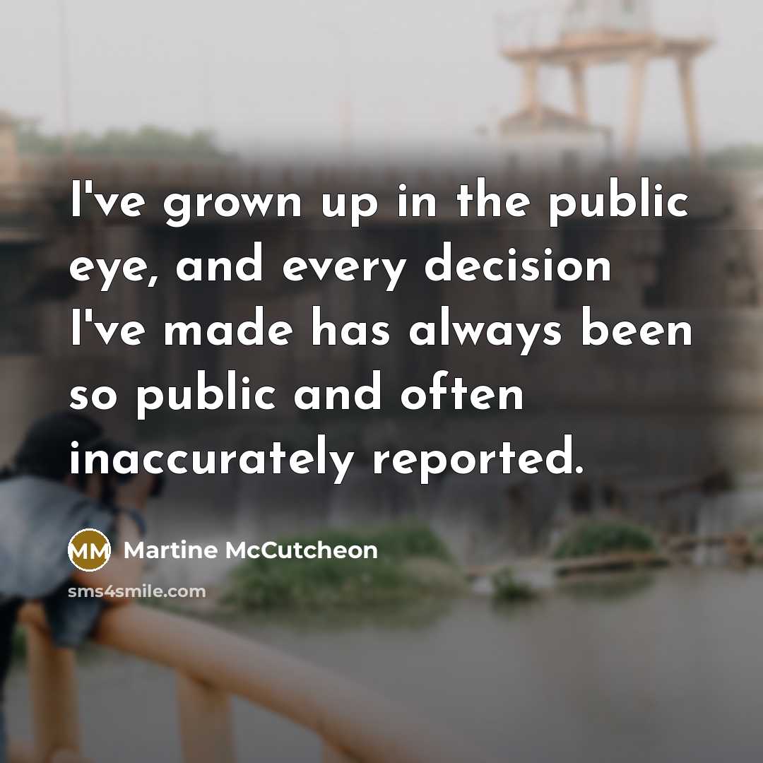 “I've grown up in the public eye, and every decision…” quote by Martine McCutcheon