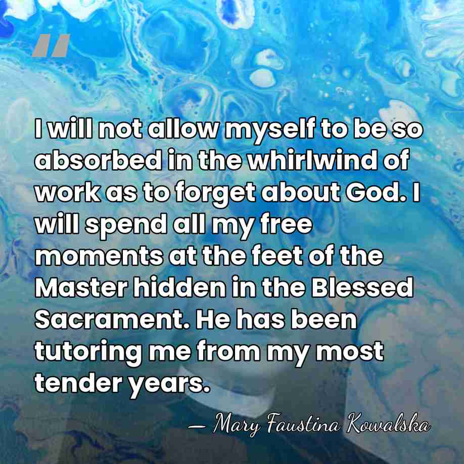 I will not allow myself to be so absorbed in the whirlwind&hellip; - Mary Faustina Kowalska