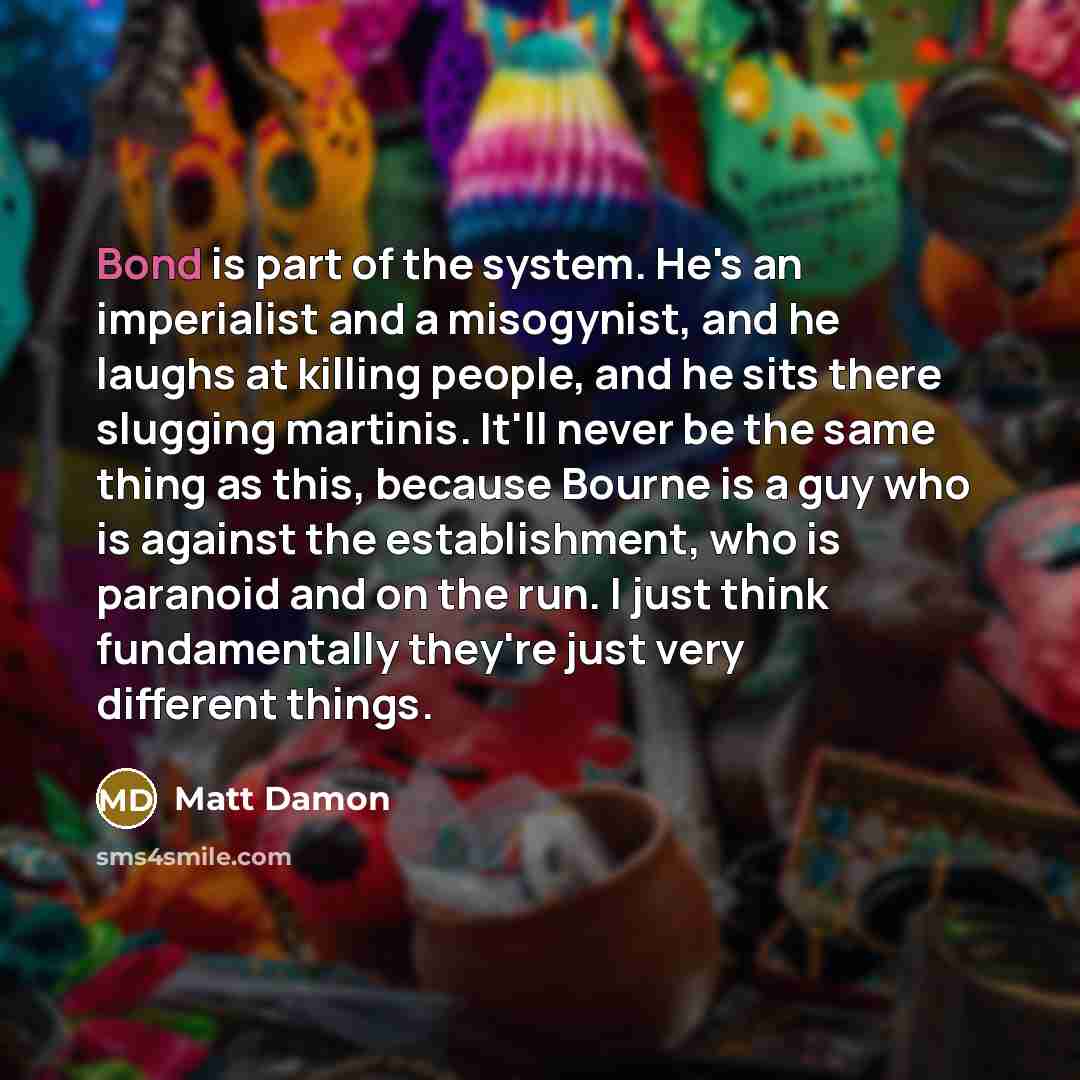 “Bond is part of the system. He's an imperialist and…” quote by Matt Damon
