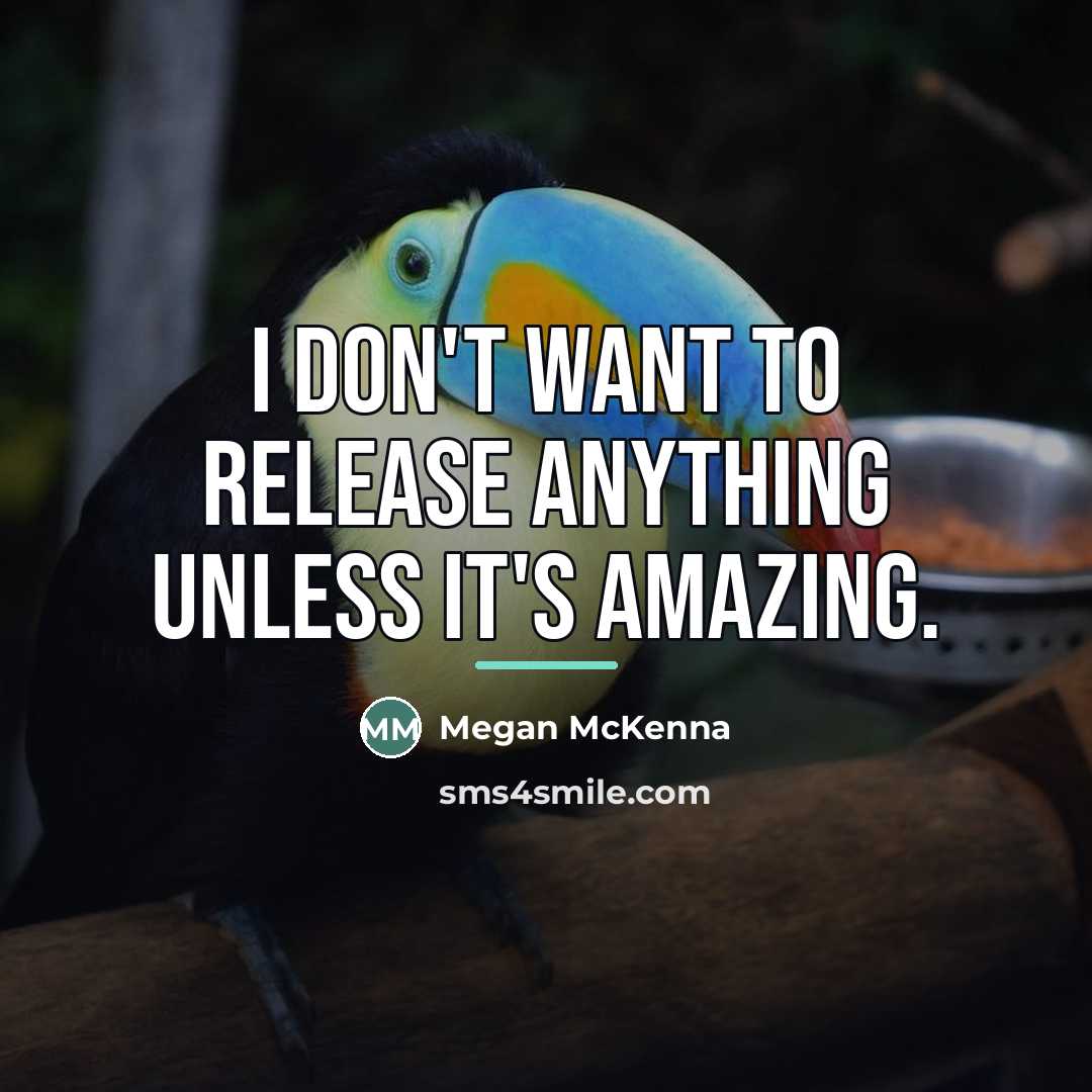 “I don't want to release anything unless it's amazing.…” quote by Megan McKenna