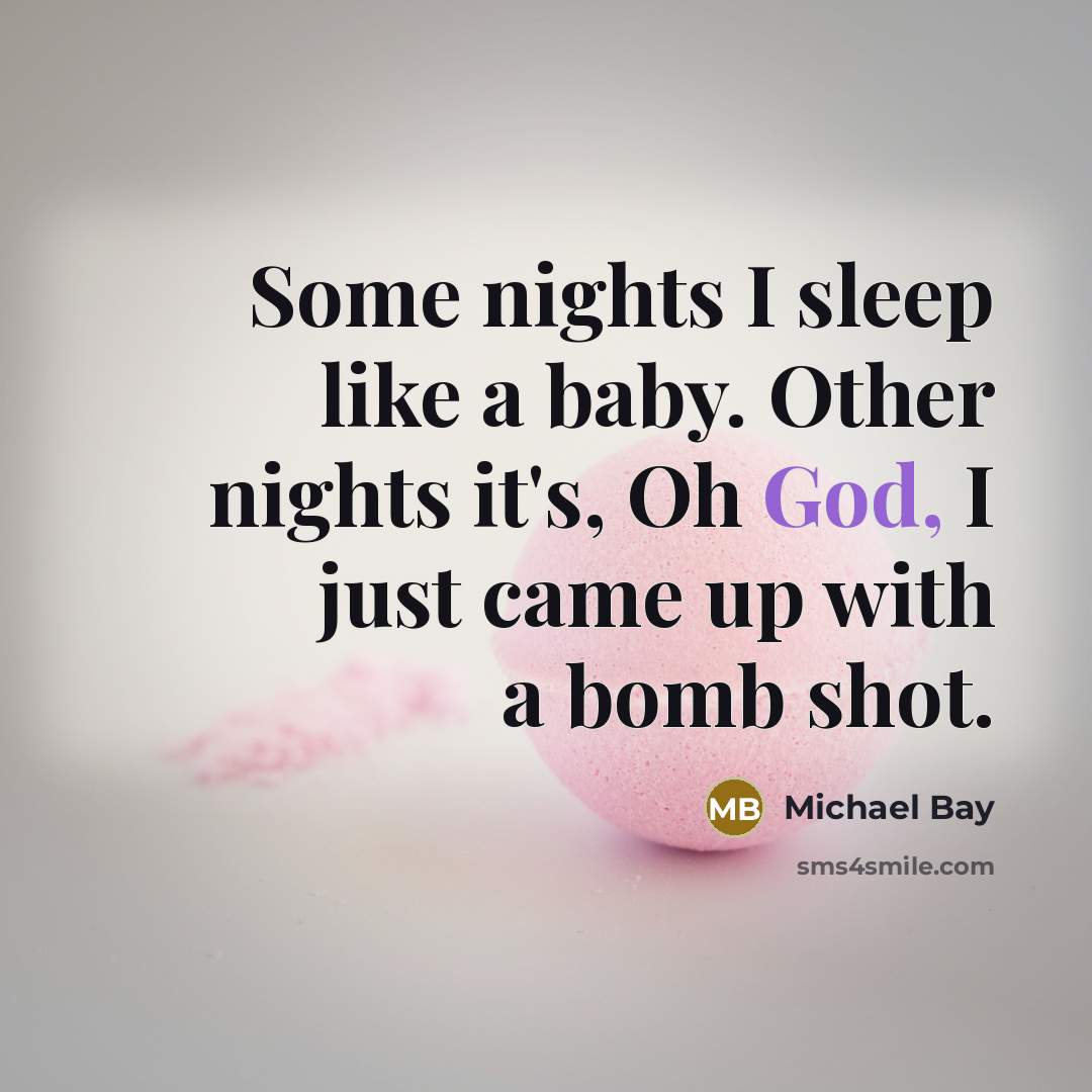 “Some nights I sleep like a baby. Other nights it's,…” quote by Michael Bay