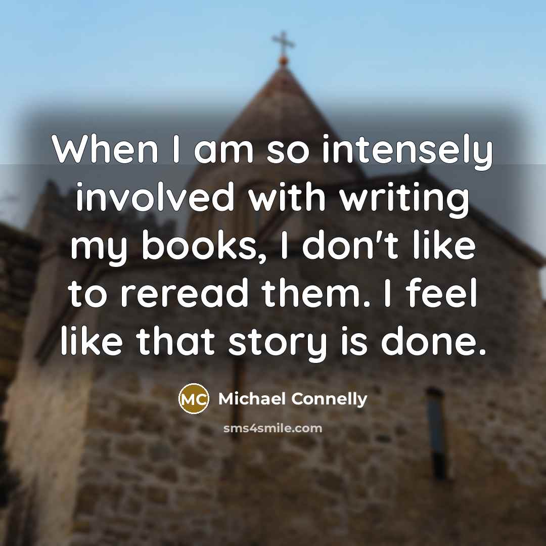 “When I am so intensely involved with writing my books,…” quote by Michael Connelly