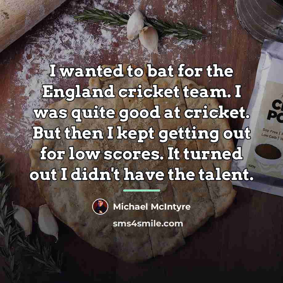 “I wanted to bat for the England cricket team. I…” quote by Michael McIntyre