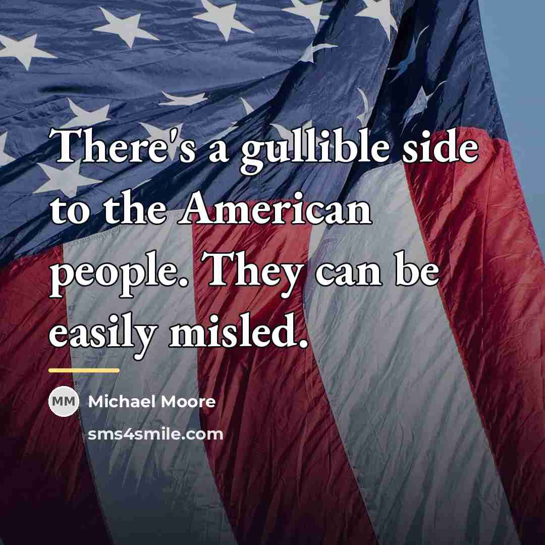 “There's a gullible side to the American people. They can…” quote by Michael Moore